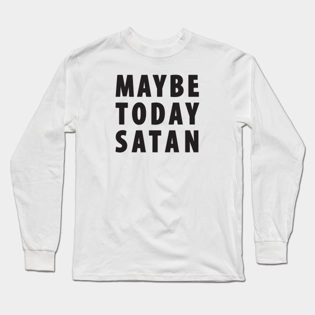 Maybe Today Satan Long Sleeve T-Shirt by TipsyCurator